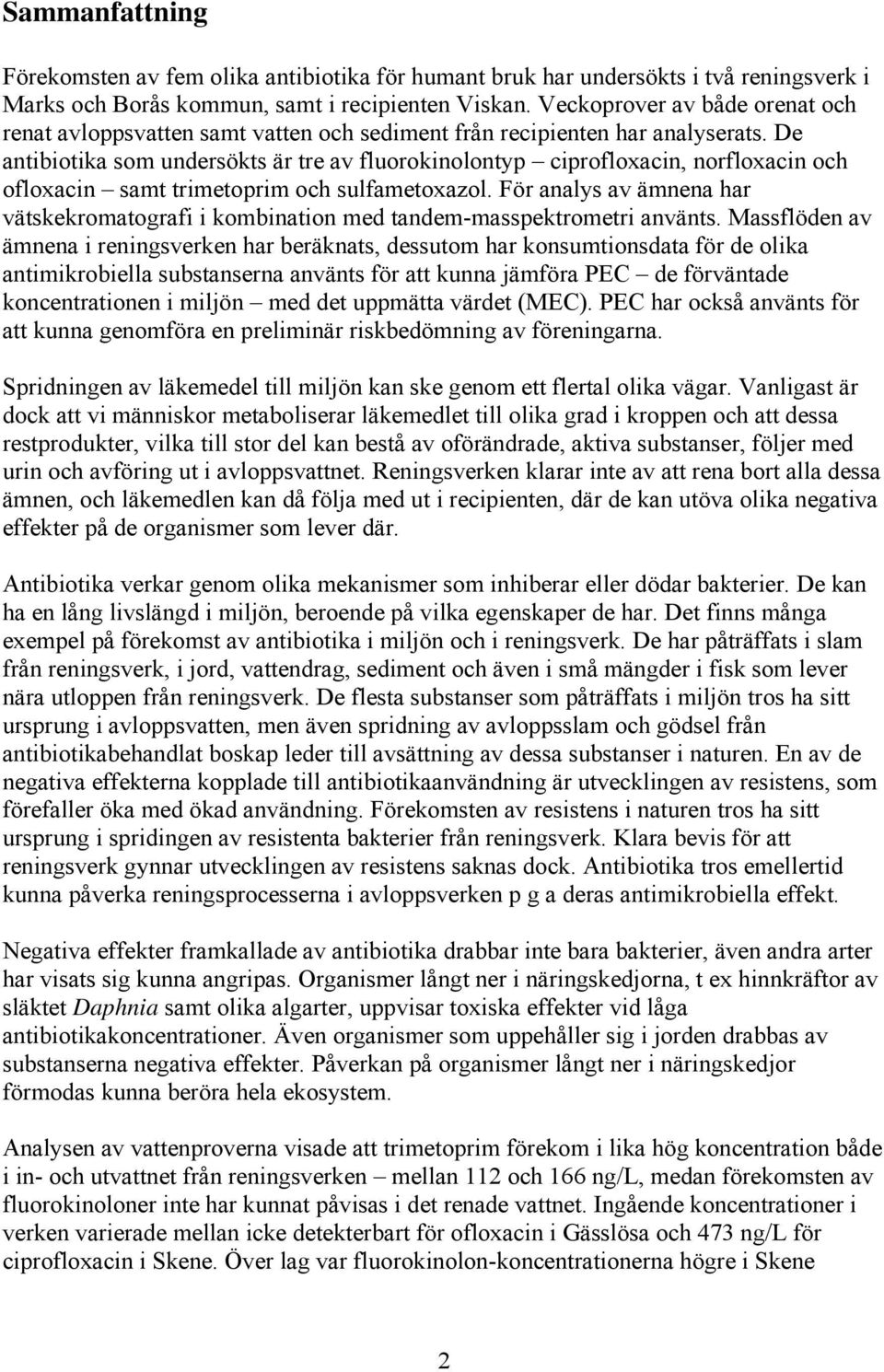 De antibiotika som undersökts är tre av fluorokinolontyp ciprofloxacin, norfloxacin och ofloxacin samt trimetoprim och sulfametoxazol.