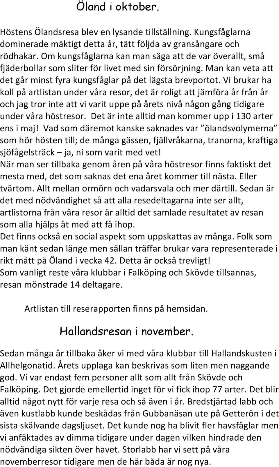 Vi brukar ha koll på artlistan under våra resor, det är roligt att jämföra år från år och jag tror inte att vi varit uppe på årets nivå någon gång tidigare under våra höstresor.