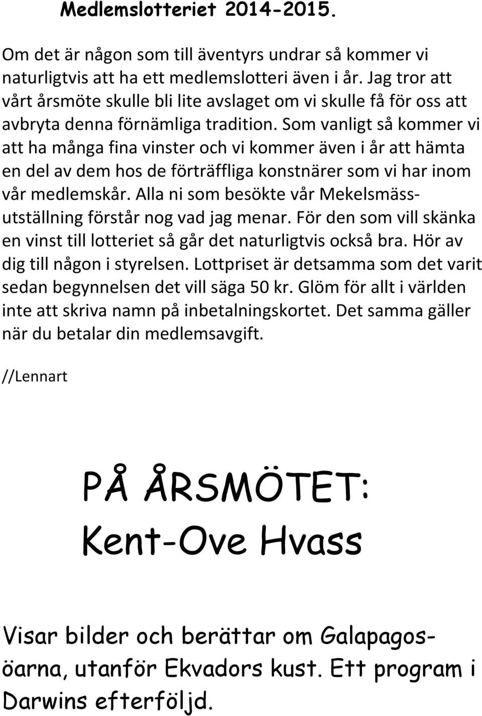 Som vanligt så kommer vi att ha många fina vinster och vi kommer även i år att hämta en del av dem hos de förträffliga konstnärer som vi har inom vår medlemskår.