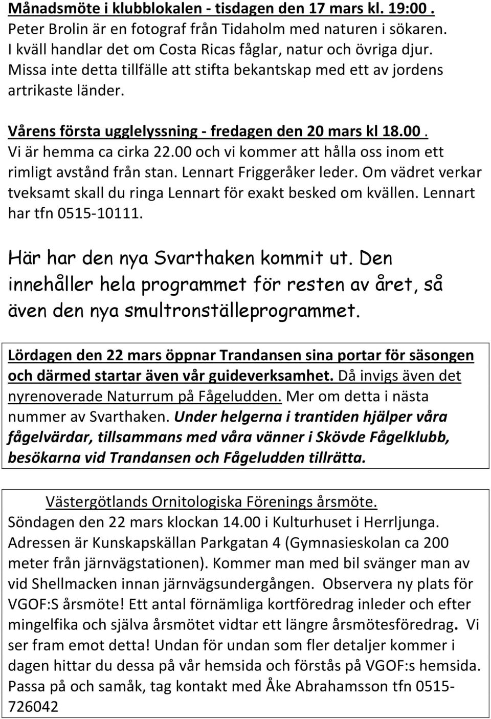 00 och vi kommer att hålla oss inom ett rimligt avstånd från stan. Lennart Friggeråker leder. Om vädret verkar tveksamt skall du ringa Lennart för exakt besked om kvällen. Lennart har tfn 0515-10111.