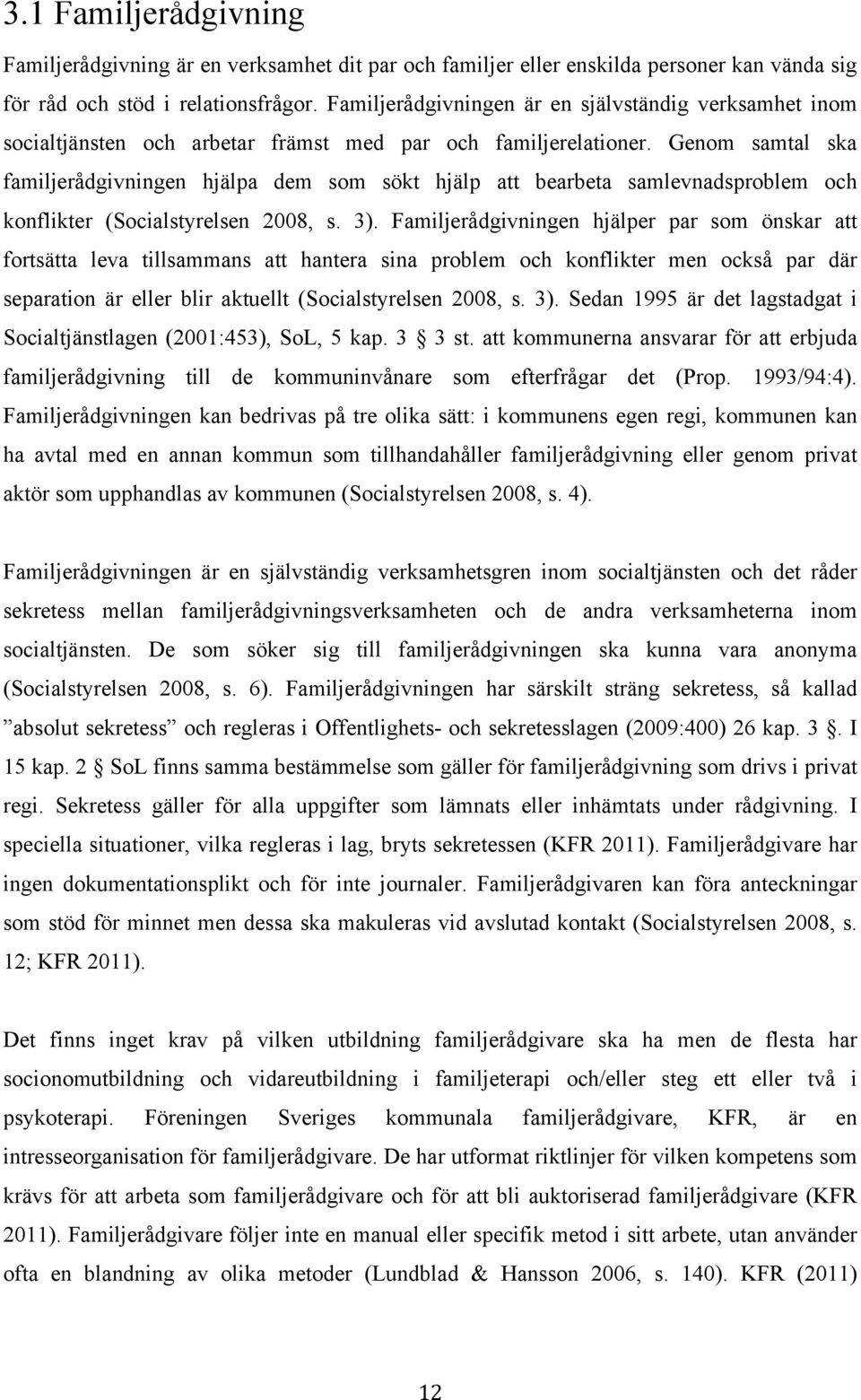 Genom samtal ska familjerådgivningen hjälpa dem som sökt hjälp att bearbeta samlevnadsproblem och konflikter (Socialstyrelsen 2008, s. 3).