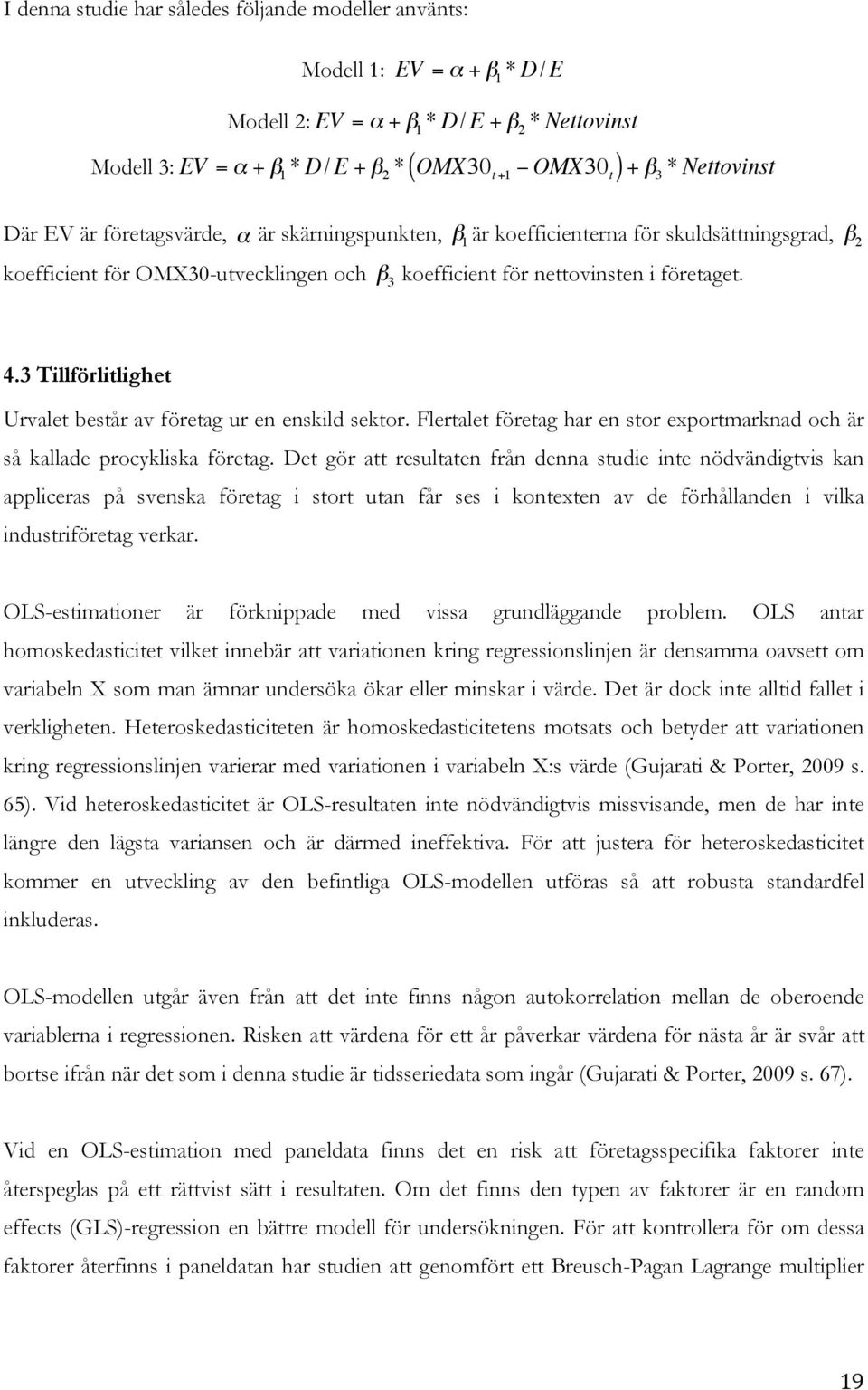 β 2 4.3 Tillförlitlighet Urvalet består av företag ur en enskild sektor. Flertalet företag har en stor exportmarknad och är så kallade procykliska företag.