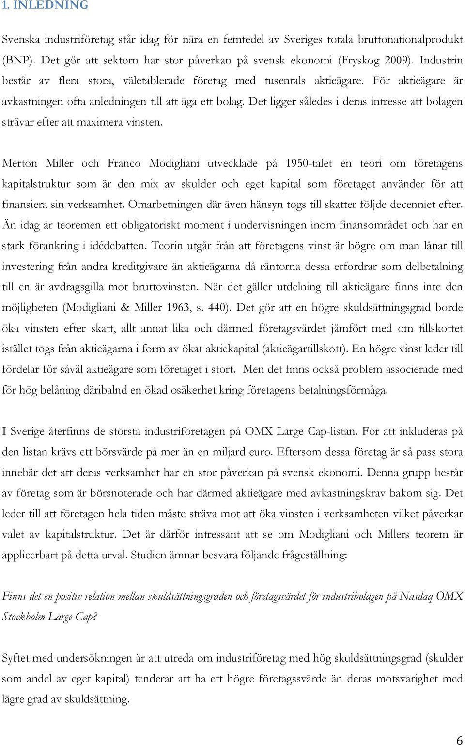 Det ligger således i deras intresse att bolagen strävar efter att maximera vinsten.