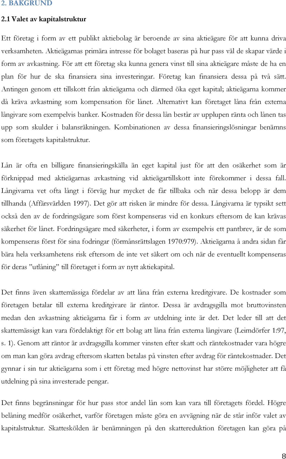För att ett företag ska kunna genera vinst till sina aktieägare måste de ha en plan för hur de ska finansiera sina investeringar. Företag kan finansiera dessa på två sätt.