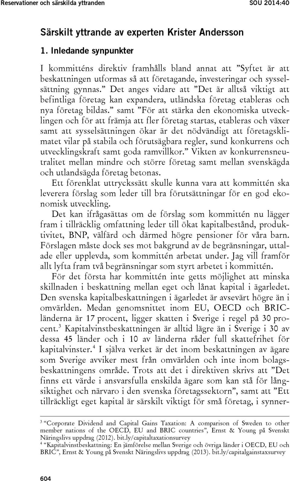 Det anges vidare att Det är alltså viktigt att befintliga företag kan expandera, utländska företag etableras och nya företag bildas.