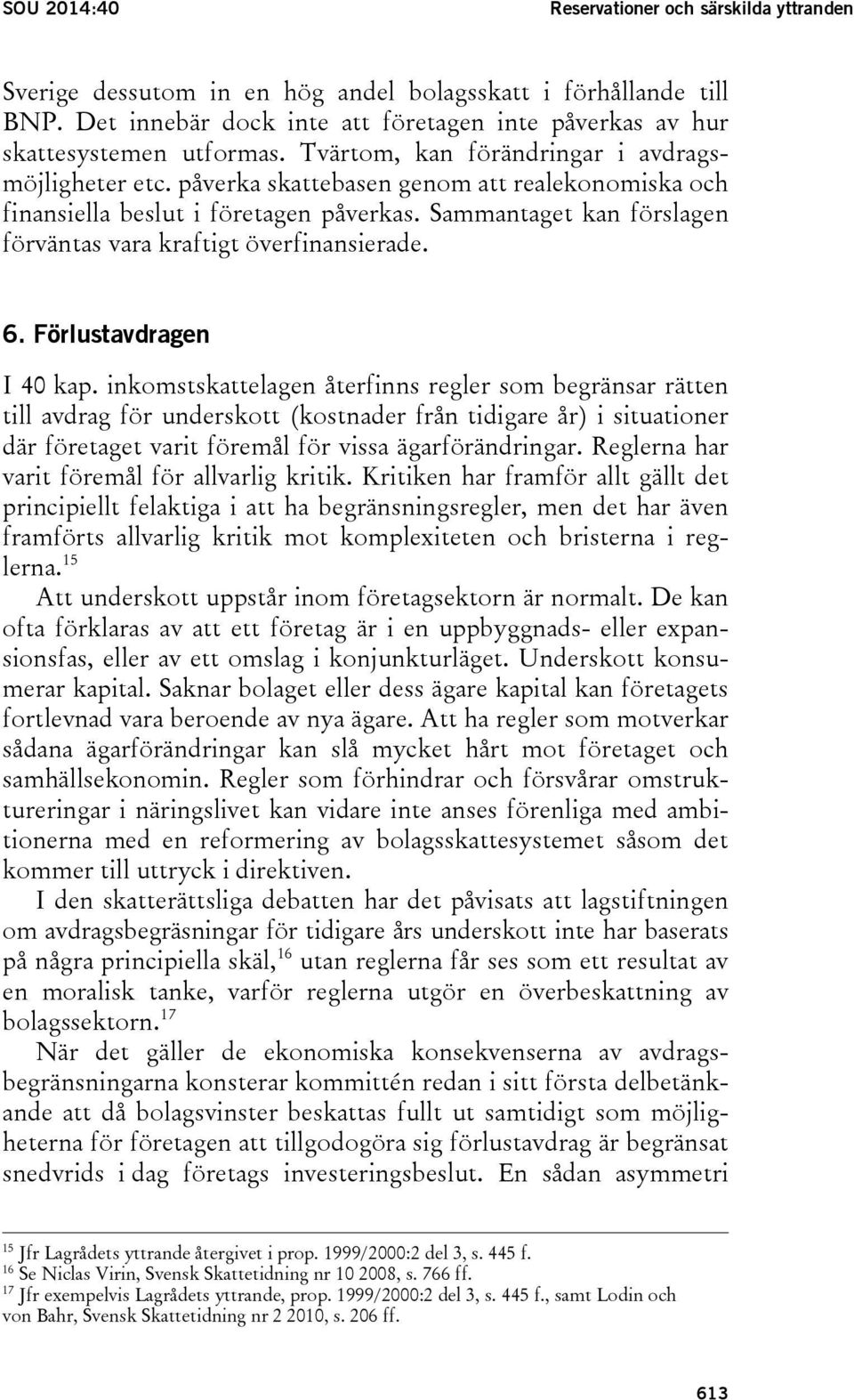 Sammantaget kan förslagen förväntas vara kraftigt överfinansierade. 6. Förlustavdragen I 40 kap.