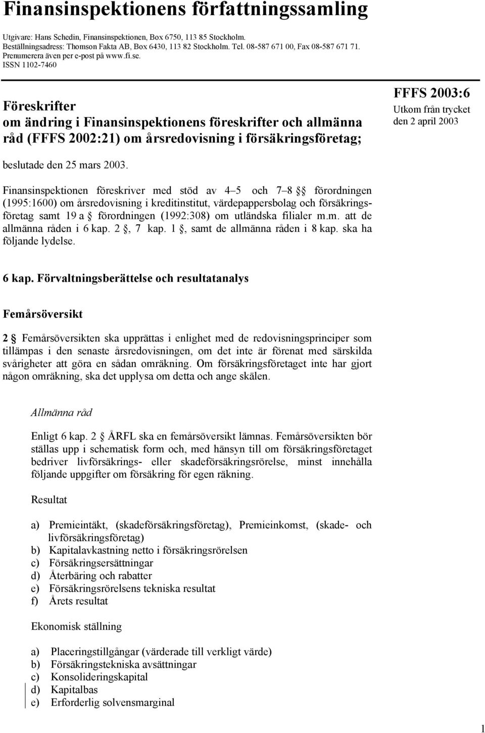 ISSN 1102-7460 Föreskrifter om ändring i Finansinspektionens föreskrifter och allmänna råd (FFFS 2002:21) om årsredovisning i försäkringsföretag; FFFS 2003:6 Utkom från trycket den 2 april 2003