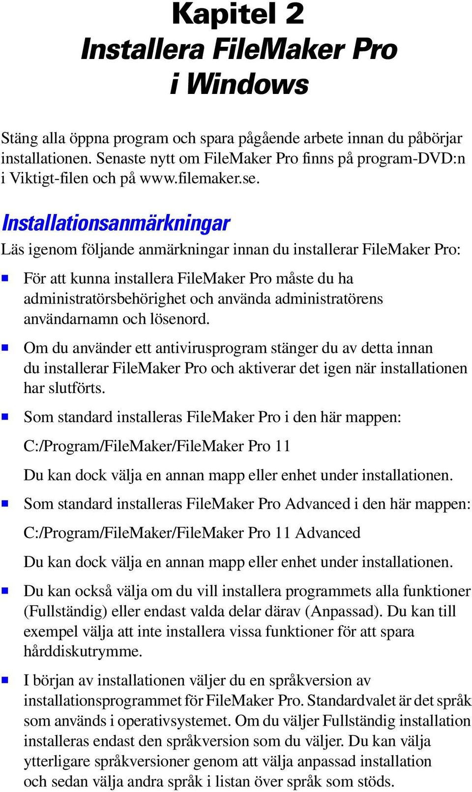 Installationsanmärkningar Läs igenom följande anmärkningar innan du installerar FileMaker Pro: 1 För att kunna installera FileMaker Pro måste du ha administratörsbehörighet och använda