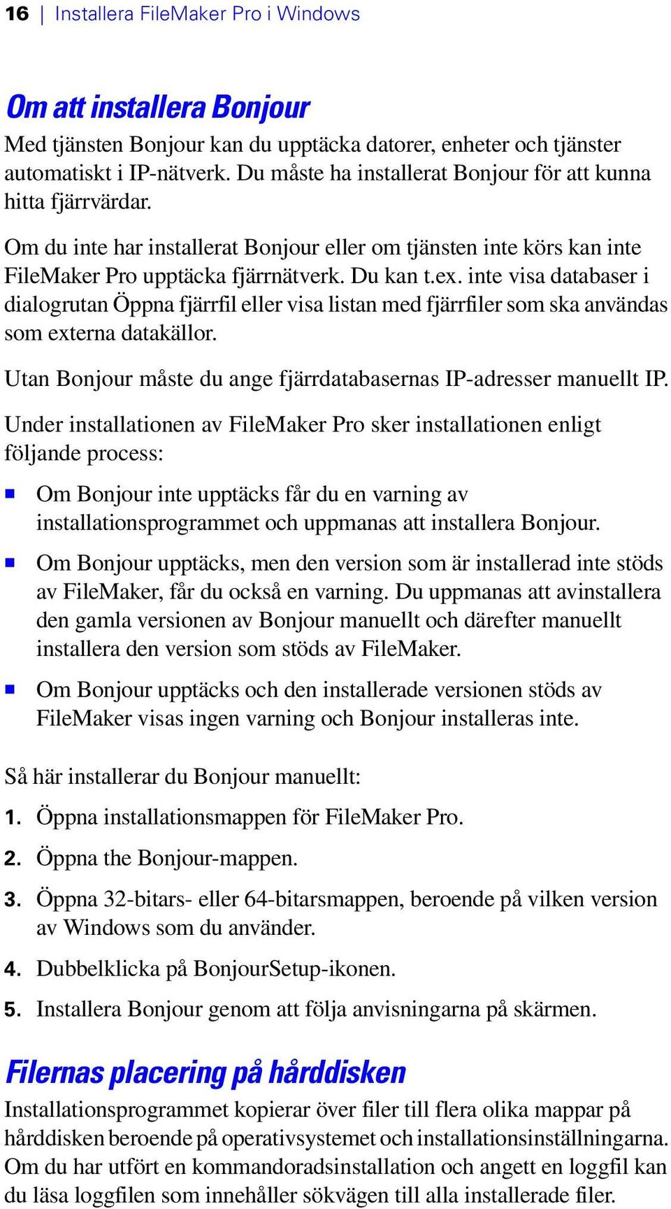 inte visa databaser i dialogrutan Öppna fjärrfil eller visa listan med fjärrfiler som ska användas som externa datakällor. Utan Bonjour måste du ange fjärrdatabasernas IP-adresser manuellt IP.