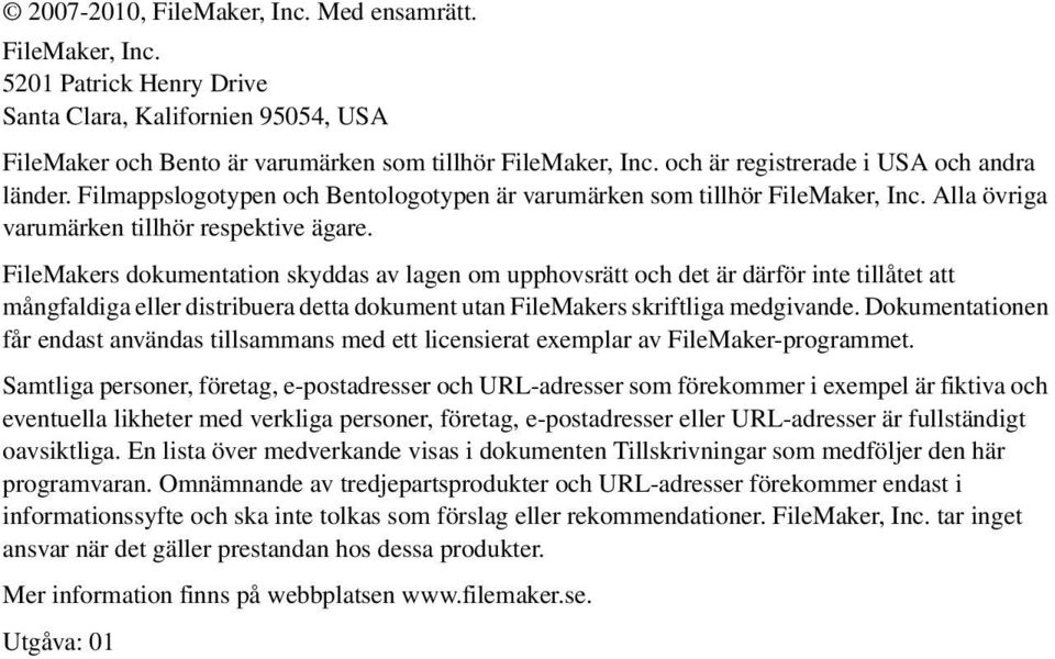 FileMakers dokumentation skyddas av lagen om upphovsrätt och det är därför inte tillåtet att mångfaldiga eller distribuera detta dokument utan FileMakers skriftliga medgivande.