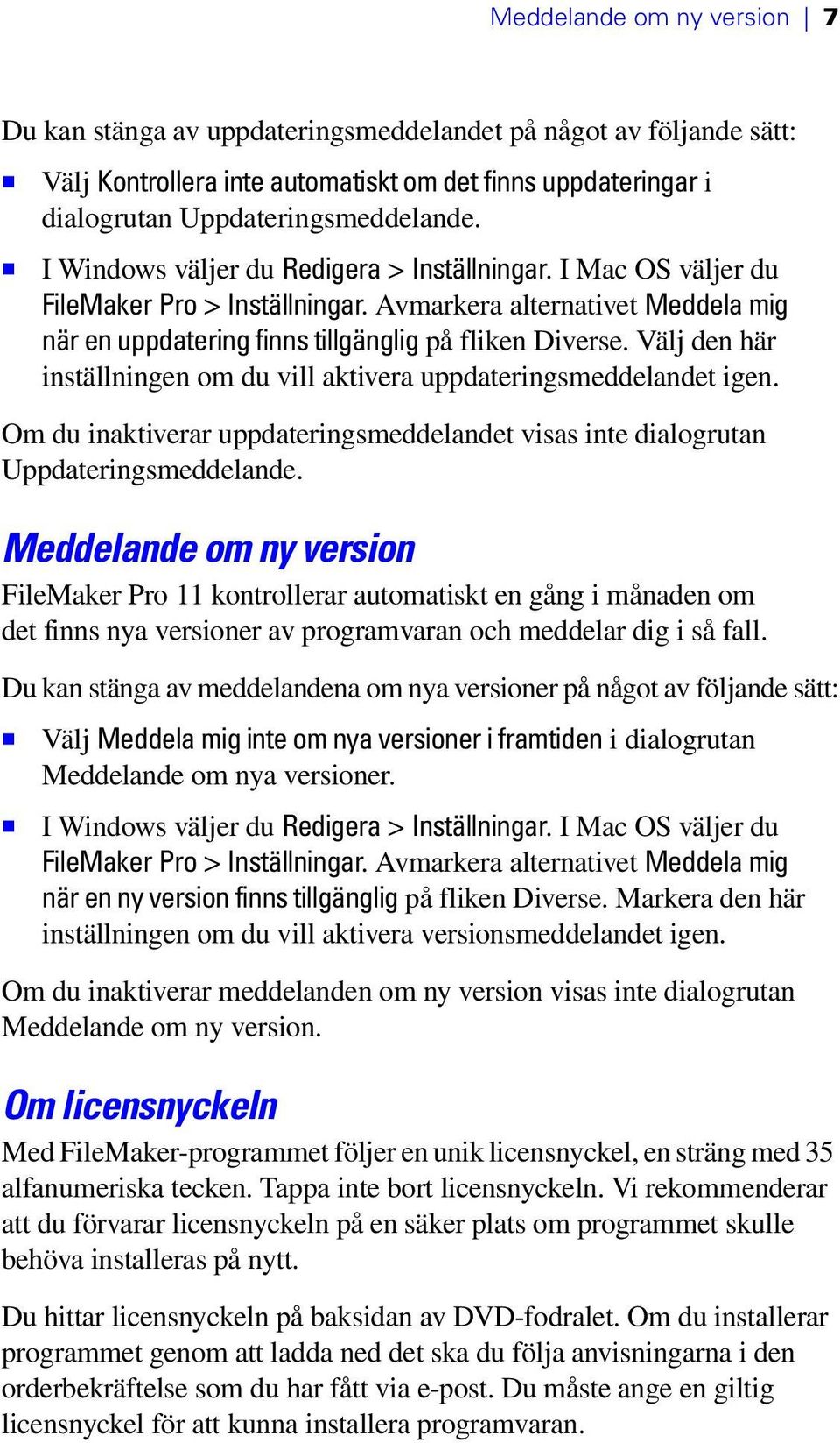 Välj den här inställningen om du vill aktivera uppdateringsmeddelandet igen. Om du inaktiverar uppdateringsmeddelandet visas inte dialogrutan Uppdateringsmeddelande.