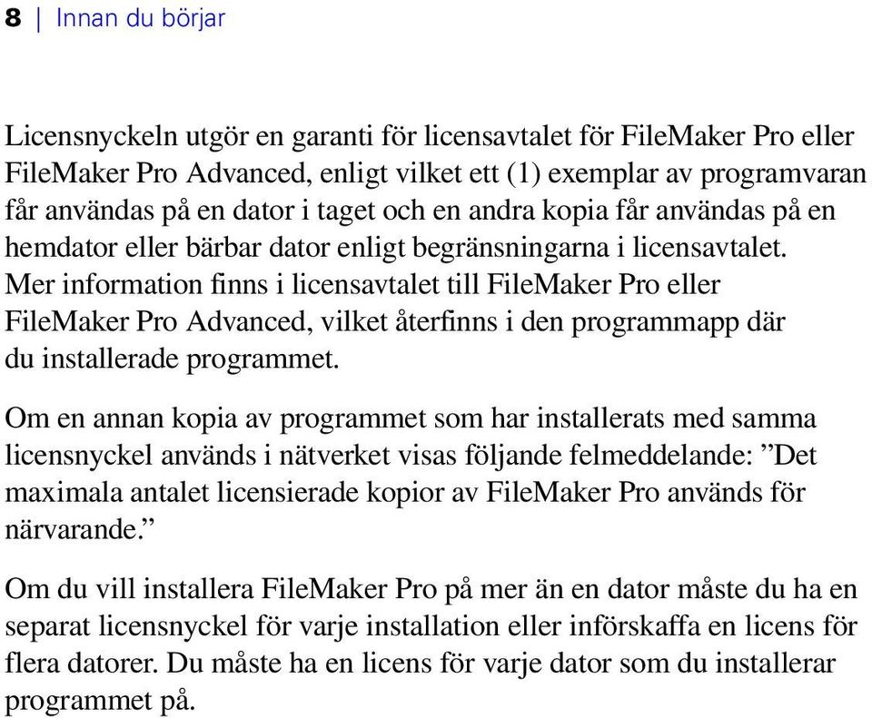 Mer information finns i licensavtalet till FileMaker Pro eller FileMaker Pro Advanced, vilket återfinns i den programmapp där du installerade programmet.