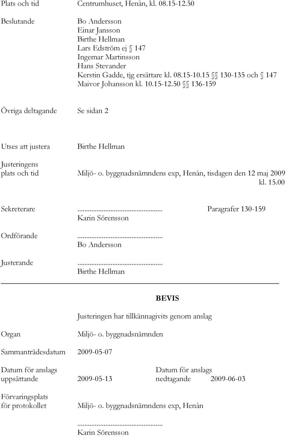 byggnadsnämndens exp, Henån, tisdagen den 12 maj 2009 kl. 15.00 Sekreterare... Paragrafer 130-159 Karin Sörensson Ordförande... Bo Andersson Justerande.