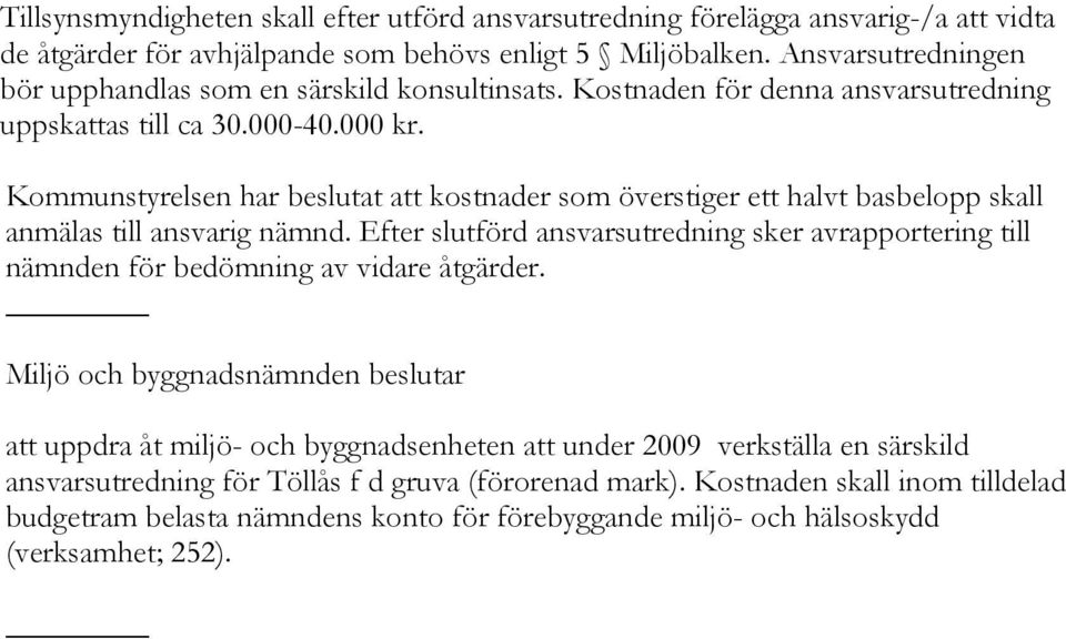 Kommunstyrelsen har beslutat att kostnader som överstiger ett halvt basbelopp skall anmälas till ansvarig nämnd.