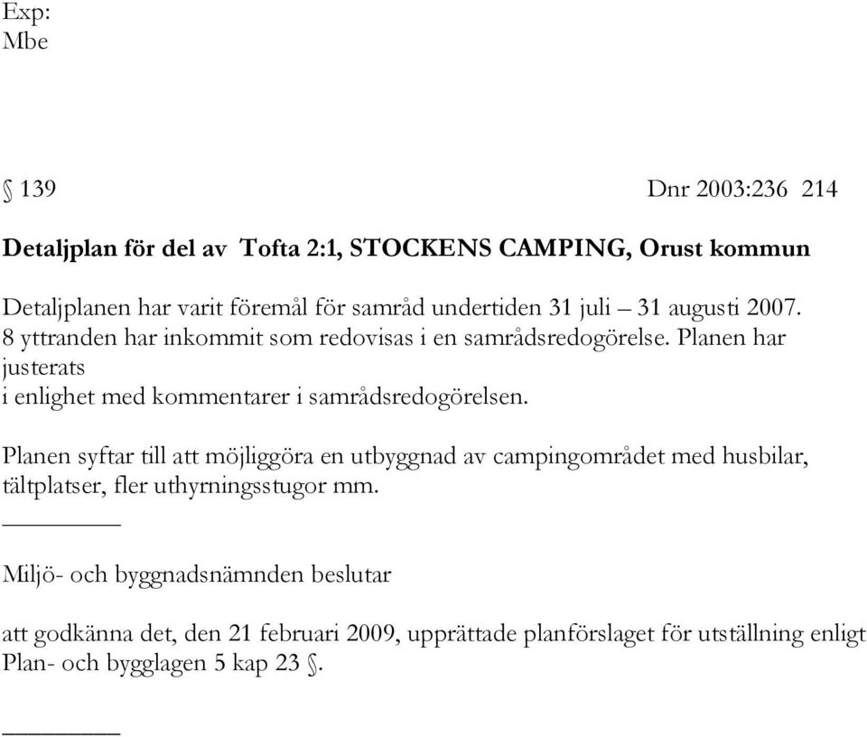 Planen har justerats i enlighet med kommentarer i samrådsredogörelsen.