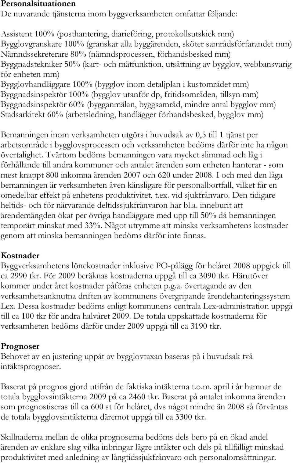 Bygglovhandläggare 100% (bygglov inom detaljplan i kustområdet mm) Byggnadsinspektör 100% (bygglov utanför dp, fritidsområden, tillsyn mm) Byggnadsinspektör 60% (bygganmälan, byggsamråd, mindre antal