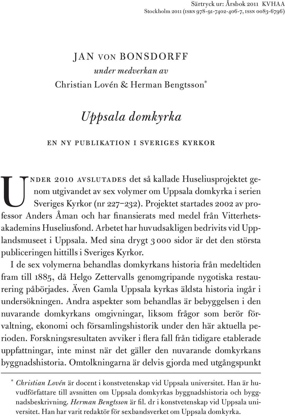 Projektet startades 2002 av professor Anders Åman och har finansierats med medel från Vitterhetsakademins Huseliusfond. Arbetet har huvudsakligen bedrivits vid Upplandsmuseet i Uppsala.