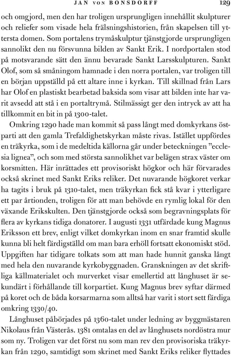 Sankt Olof, som så småningom hamnade i den norra portalen, var troligen till en början uppställd på ett altare inne i kyrkan.