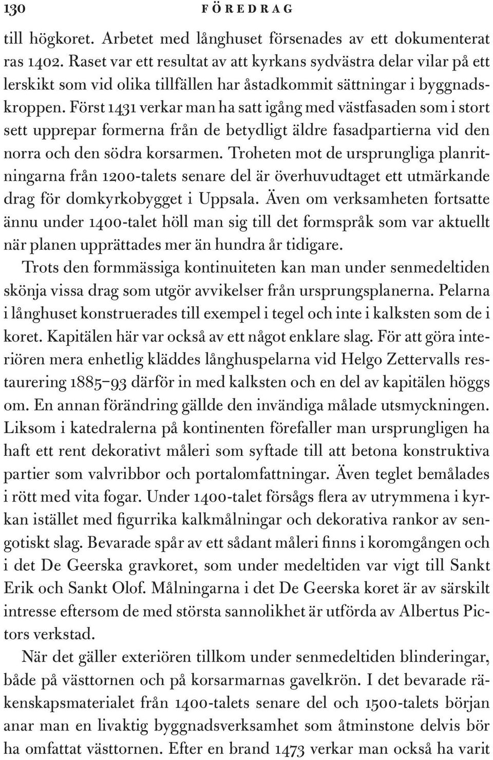 Först 1431 verkar man ha satt igång med västfasaden som i stort sett upprepar formerna från de betydligt äldre fasadpartierna vid den norra och den södra korsarmen.