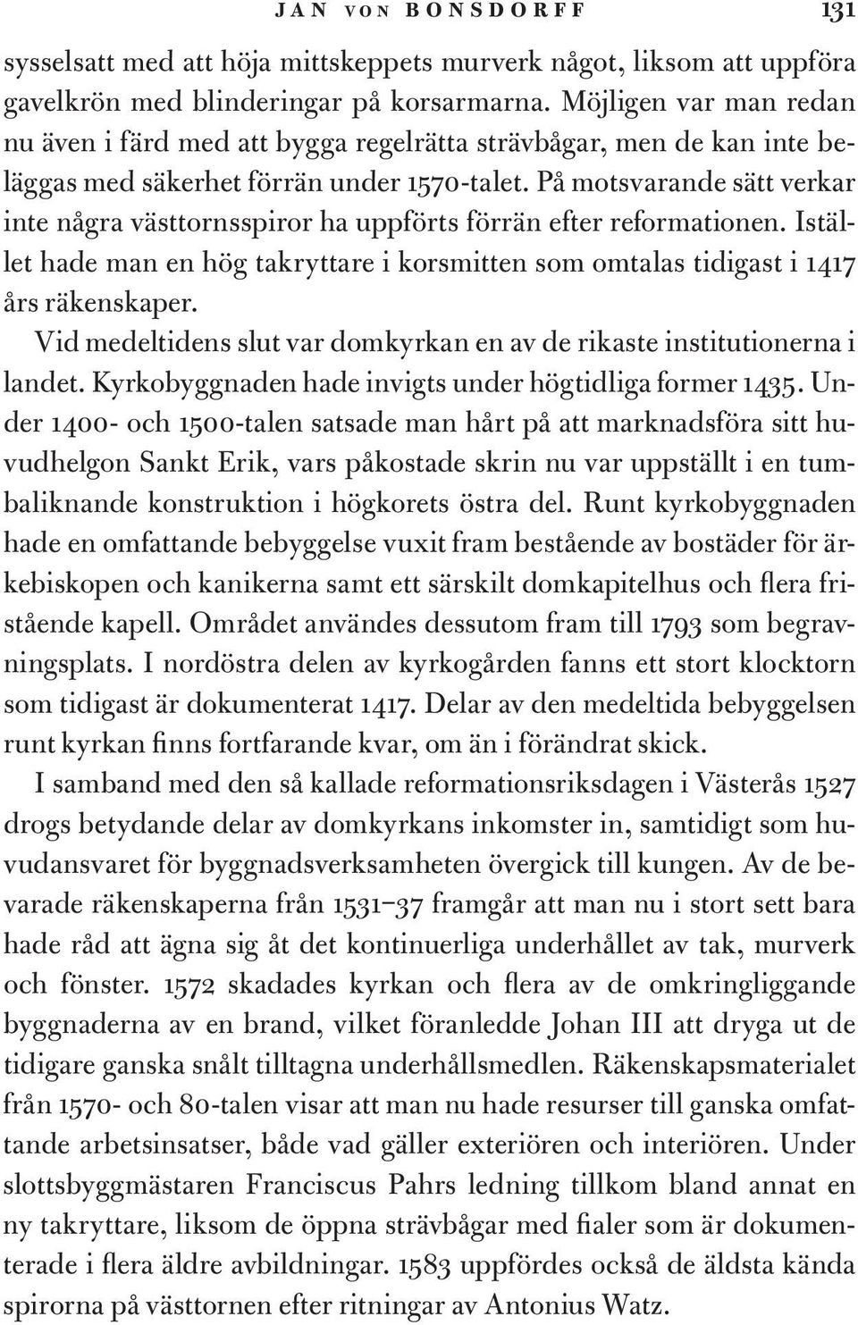 På motsvarande sätt verkar inte några västtornsspiror ha uppförts förrän efter reformationen. Istället hade man en hög takryttare i korsmitten som omtalas tidigast i 1417 års räkenskaper.