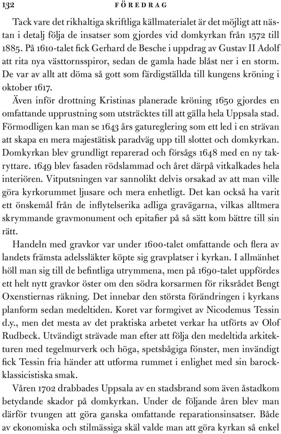 De var av allt att döma så gott som färdigställda till kungens kröning i oktober 1617.