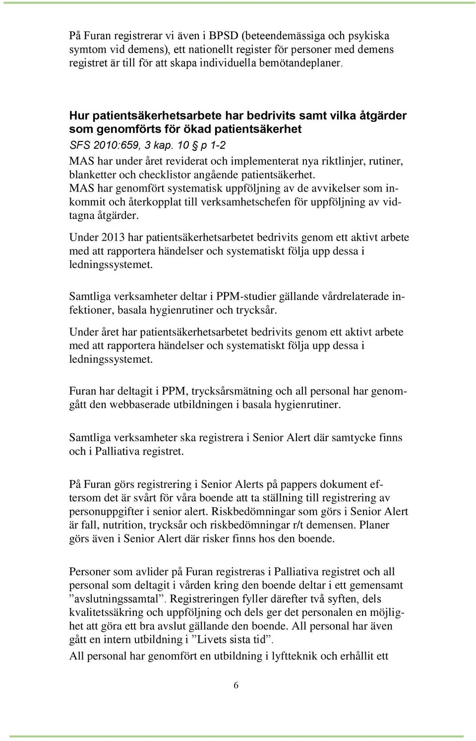 10 p 1-2 MAS har under året reviderat och implementerat nya riktlinjer, rutiner, blanketter och checklistor angående patientsäkerhet.