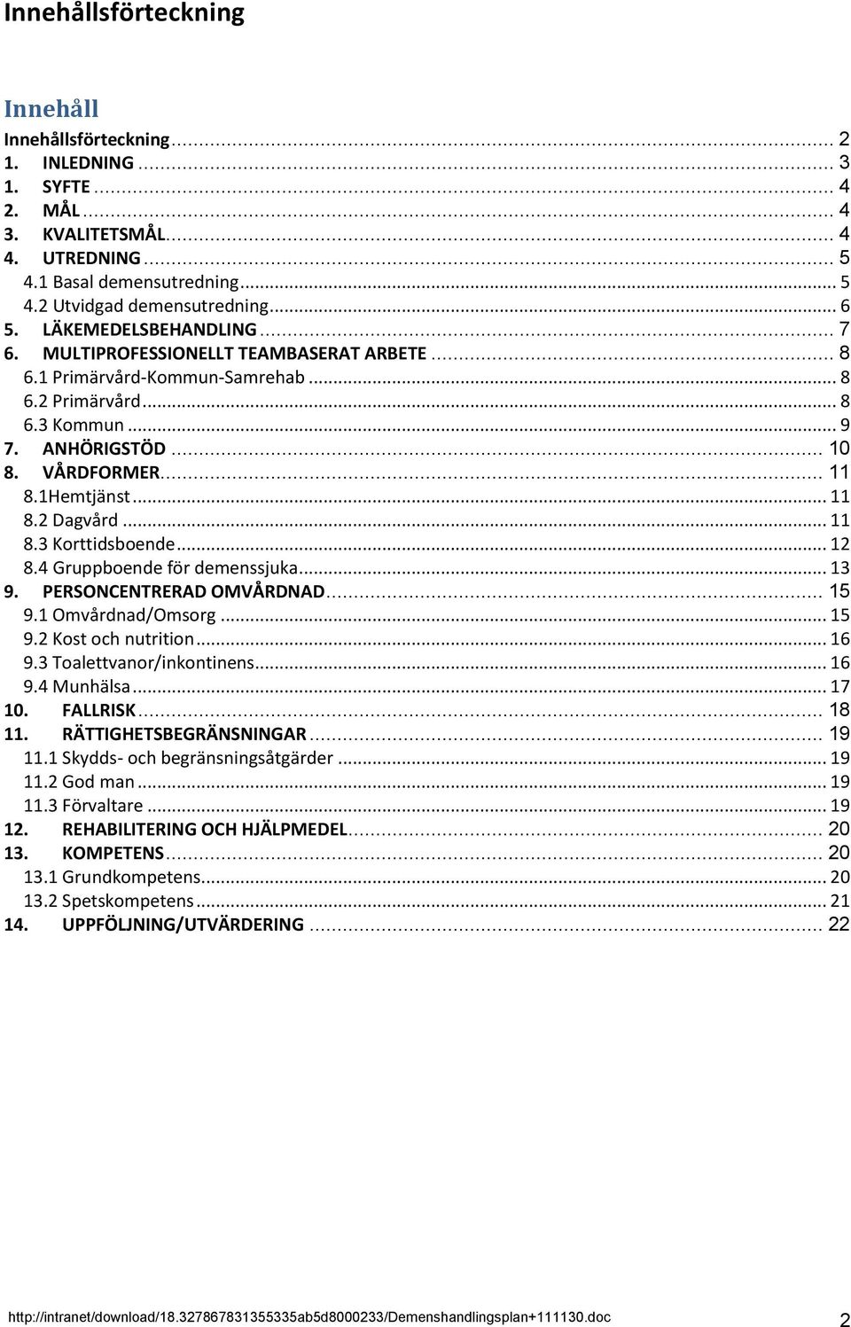 1Hemtjänst... 11 8.2 Dagvård... 11 8.3 Korttidsboende... 12 8.4 Gruppboende för demenssjuka... 13 9. PERSONCENTRERAD OMVÅRDNAD... 15 9.1 Omvårdnad/Omsorg... 15 9.2 Kost och nutrition... 16 9.