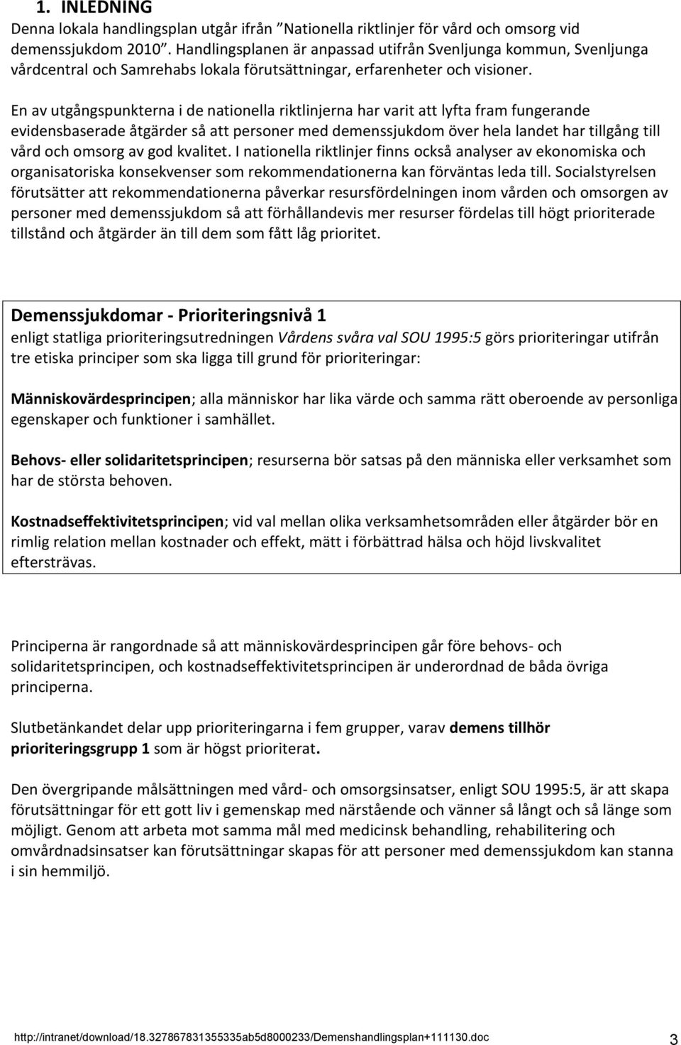 En av utgångspunkterna i de nationella riktlinjerna har varit att lyfta fram fungerande evidensbaserade åtgärder så att personer med demenssjukdom över hela landet har tillgång till vård och omsorg