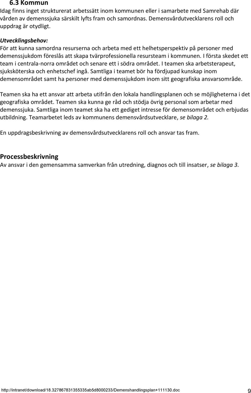 Utvecklingsbehov: För att kunna samordna resurserna och arbeta med ett helhetsperspektiv på personer med demenssjukdom föreslås att skapa tvärprofessionella resursteam i kommunen.