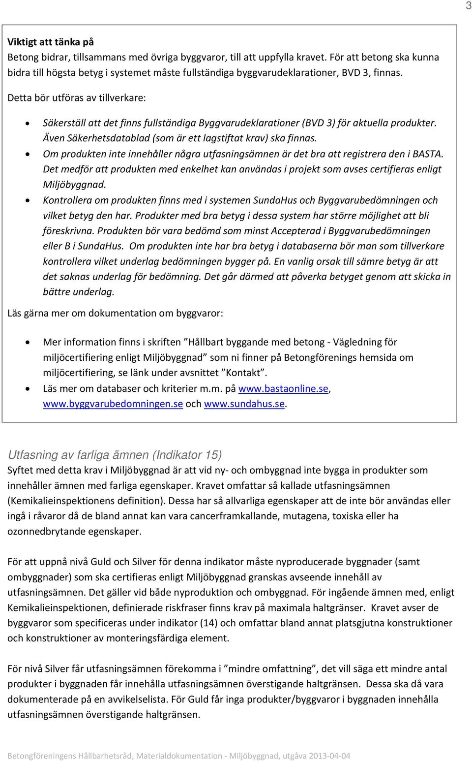 Detta bör utföras av tillverkare: Säkerställ att det finns fullständiga Byggvarudeklarationer (BVD 3) för aktuella produkter. Även Säkerhetsdatablad (som är ett lagstiftat krav) ska finnas.