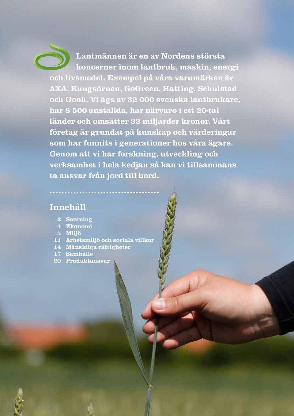 Vi ägs av 32 000 svenska lantbrukare, har 8 500 anställda, har närvaro i ett 20-tal länder och omsätter 33 miljarder kronor.
