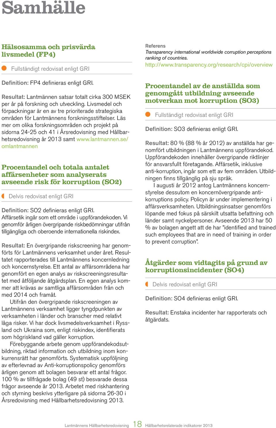 Läs mer om olika forskningsområden och projekt på sidorna 24-25 och 41 i Årsredovisning med Hållbarhetsredovisning år 2013 samt www.lantmannen.