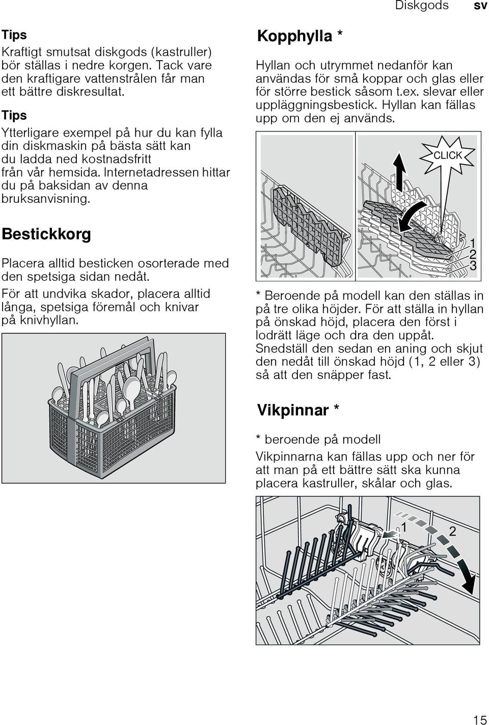 Bestickkorg Placera alltid besticken osorterade med den spetsiga sidan nedåt. För att undvika skador, placera alltid långa, spetsiga föremål och knivar på knivhyllan.