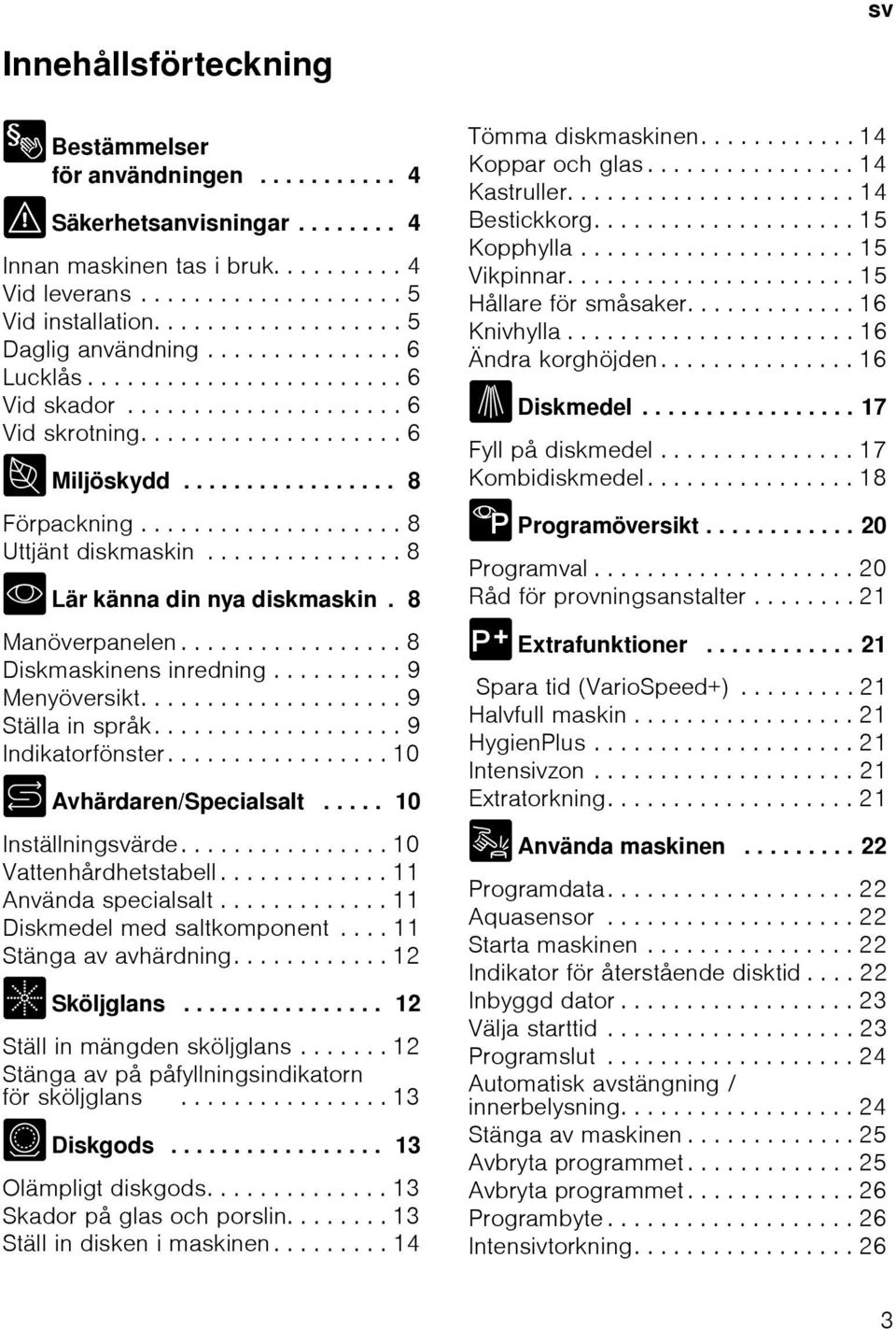 ................... 8 Uttjänt diskmaskin............... 8 * Lär känna din nya diskmaskin. 8 Manöverpanelen................. 8 Diskmaskinens inredning.......... 9 Menyöversikt.................... 9 Ställa in språk.