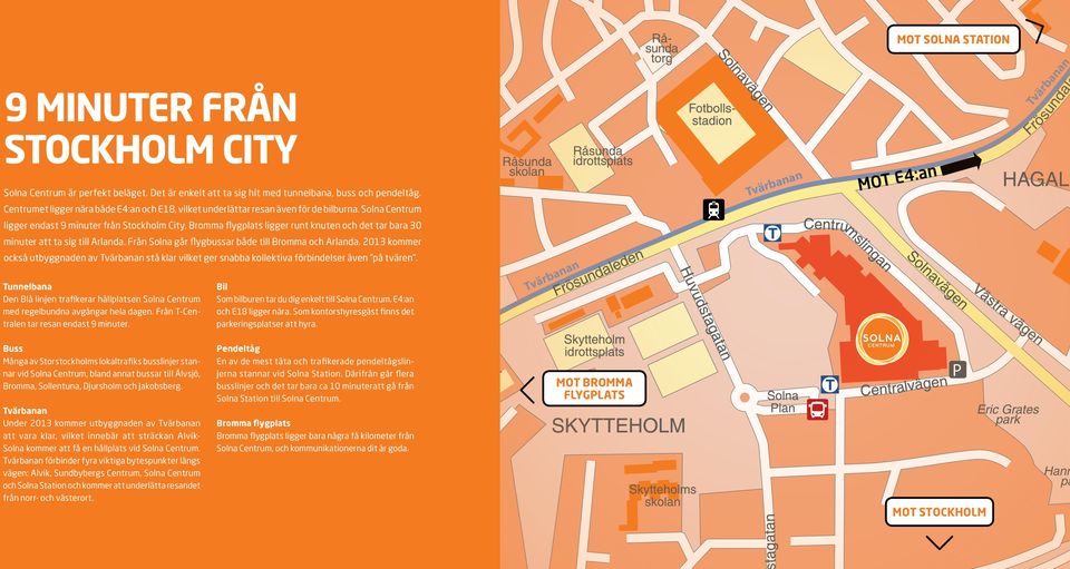 Solna Centrum ligger endast 9 minuter från Stockholm City, Bromma flygplats ligger runt knuten och det tar bara 30 minuter att ta sig till Arlanda.