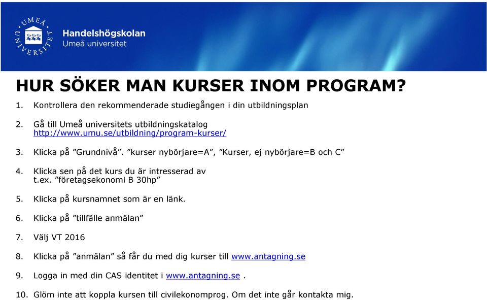 kurser nybörjare=a, Kurser, ej nybörjare=b och C 4. Klicka sen på det kurs du är intresserad av t.ex. företagsekonomi B 30hp 5.