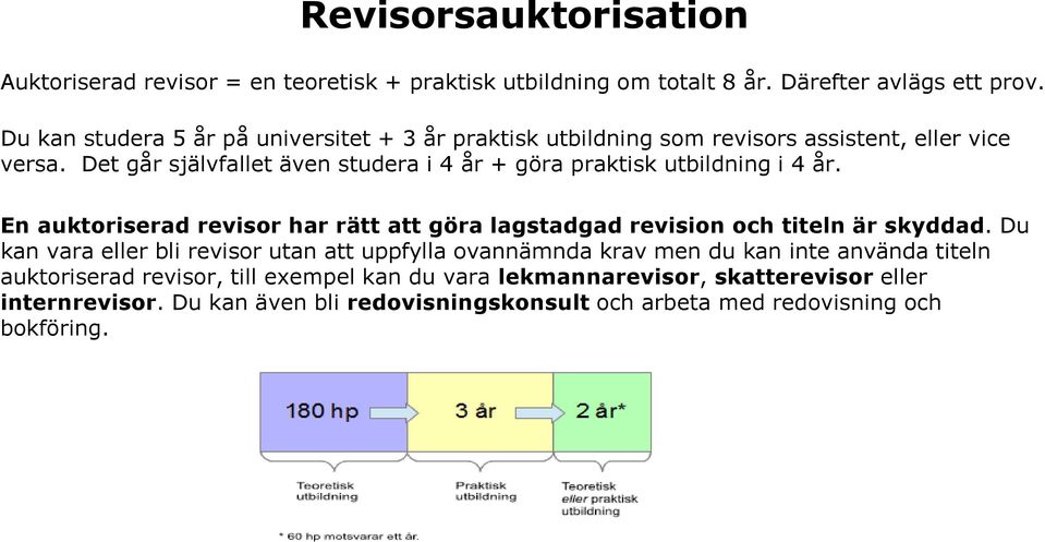 Det går självfallet även studera i 4 år + göra praktisk utbildning i 4 år. En auktoriserad revisor har rätt att göra lagstadgad revision och titeln är skyddad.