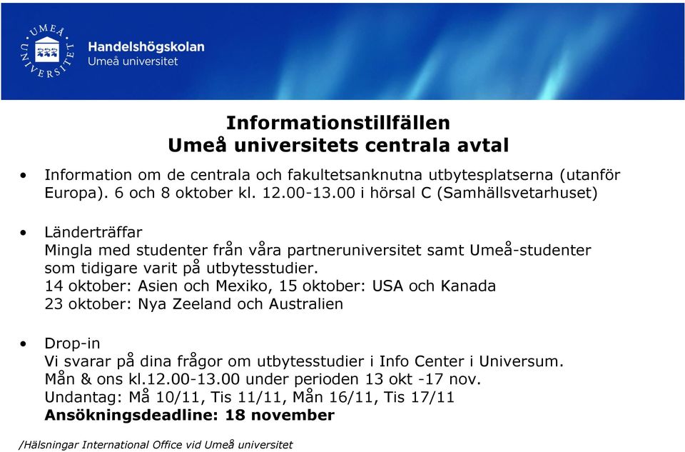 14 oktober: Asien och Mexiko, 15 oktober: USA och Kanada 23 oktober: Nya Zeeland och Australien Drop-in Vi svarar på dina frågor om utbytesstudier i Info Center i Universum.