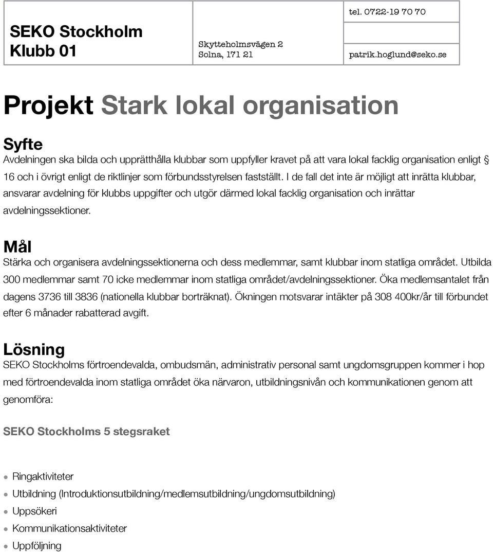 I de fall det inte är möjligt att inrätta klubbar, ansvarar avdelning för klubbs uppgifter och utgör därmed lokal facklig organisation och inrättar avdelningssektioner.