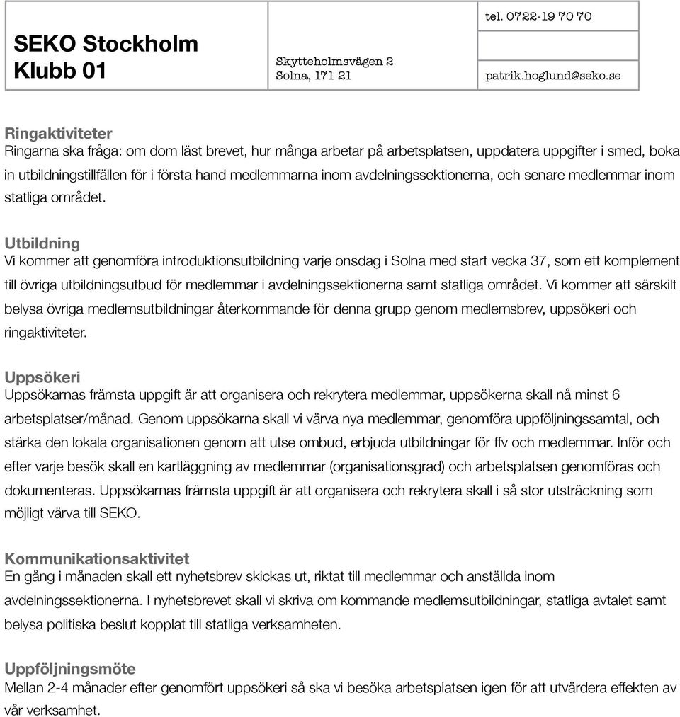Utbildning Vi kommer att genomföra introduktionsutbildning varje onsdag i Solna med start vecka 37, som ett komplement till övriga utbildningsutbud för medlemmar i avdelningssektionerna samt statliga