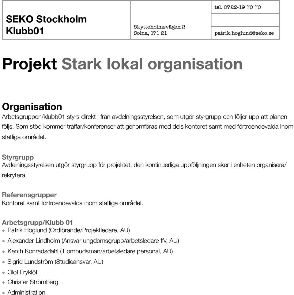Styrgrupp Avdelningsstyrelsen utgör styrgrupp för projektet, den kontinuerliga uppföljningen sker i enheten organisera/ rekrytera Referensgrupper Kontoret samt förtroendevalda inom