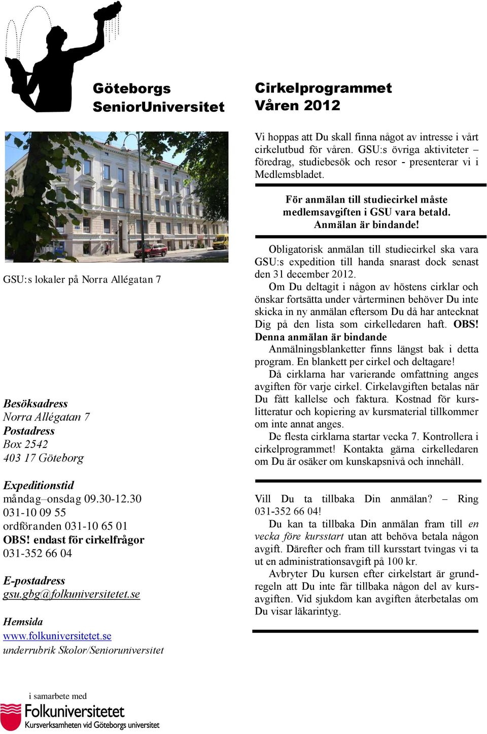 GSU:s lokaler på Norra Allégatan 7 Besöksadress Norra Allégatan 7 Postadress Box 2542 403 17 Göteborg Expeditionstid måndag onsdag 09.30-12.30 031-10 09 55 ordföranden 031-10 65 01 OBS!