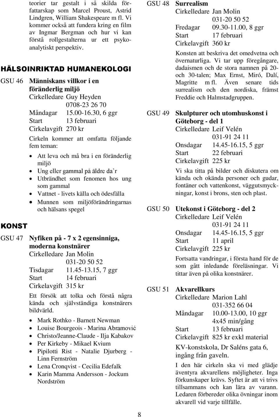 HÄLSOINRIKTAD HUMANEKOLOGI GSU 46 Människans villkor i en föränderlig miljö Cirkelledare Guy Heyden 0708-23 26 70 Måndagar 15.00-16.