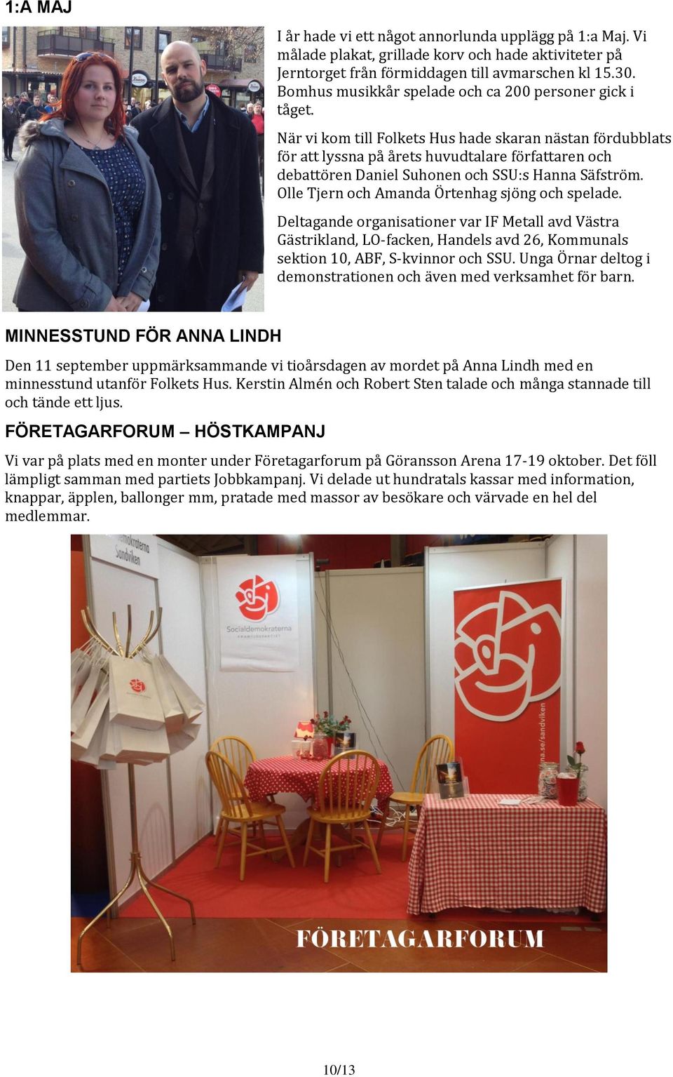 När vi kom till Folkets Hus hade skaran nästan fördubblats för att lyssna på årets huvudtalare författaren och debattören Daniel Suhonen och SSU:s Hanna Säfström.
