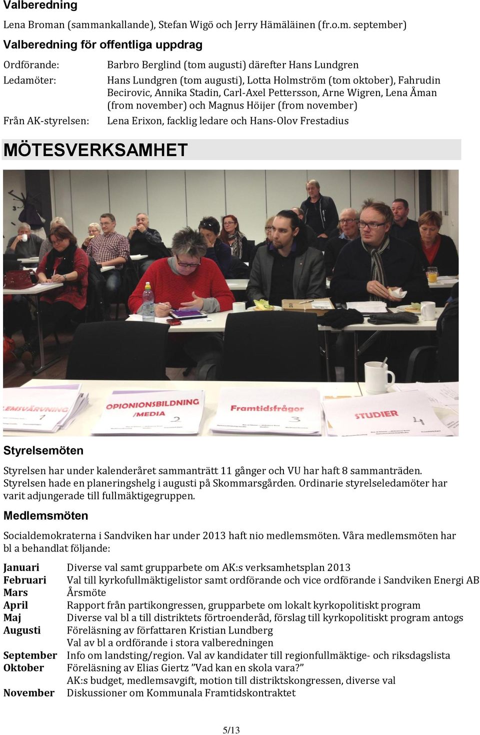 ankallande), Stefan Wigö och Jerry Hämä