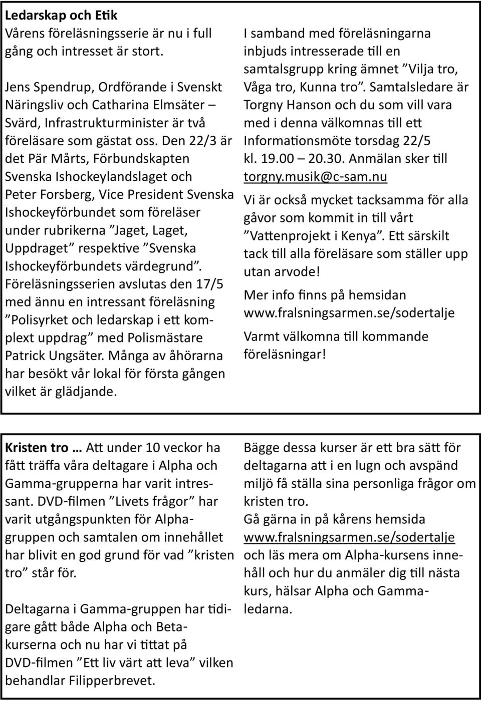 Den 22/3 är det Pär Mårts, Förbundskapten Svenska Ishockeylandslaget och Peter Forsberg, Vice President Svenska Ishockeyförbundet som föreläser under rubrikerna Jaget, Laget, Uppdraget respektive