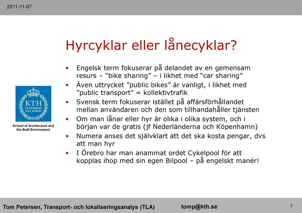 public transport = kollektivtrafik Svensk term fokuserar istället på affärsförhållandet mellan användaren och den som tillhandahåller tjänsten Om man