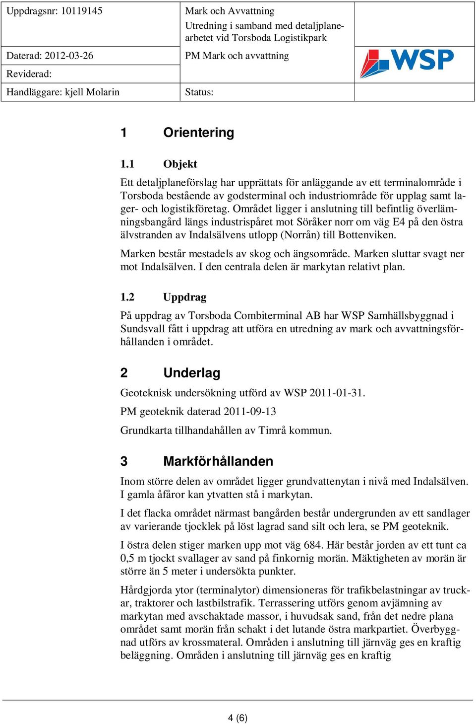 Marken består mestadels av skog och ängsområde. Marken sluttar svagt ner mot Indalsälven. I den centrala delen är markytan relativt plan. 1.