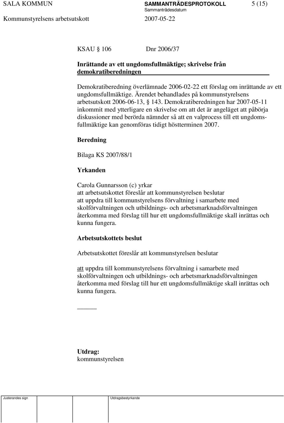 Demokratiberedningen har 2007-05-11 inkommit med ytterligare en skrivelse om att det är angeläget att påbörja diskussioner med berörda nämnder så att en valprocess till ett ungdomsfullmäktige kan