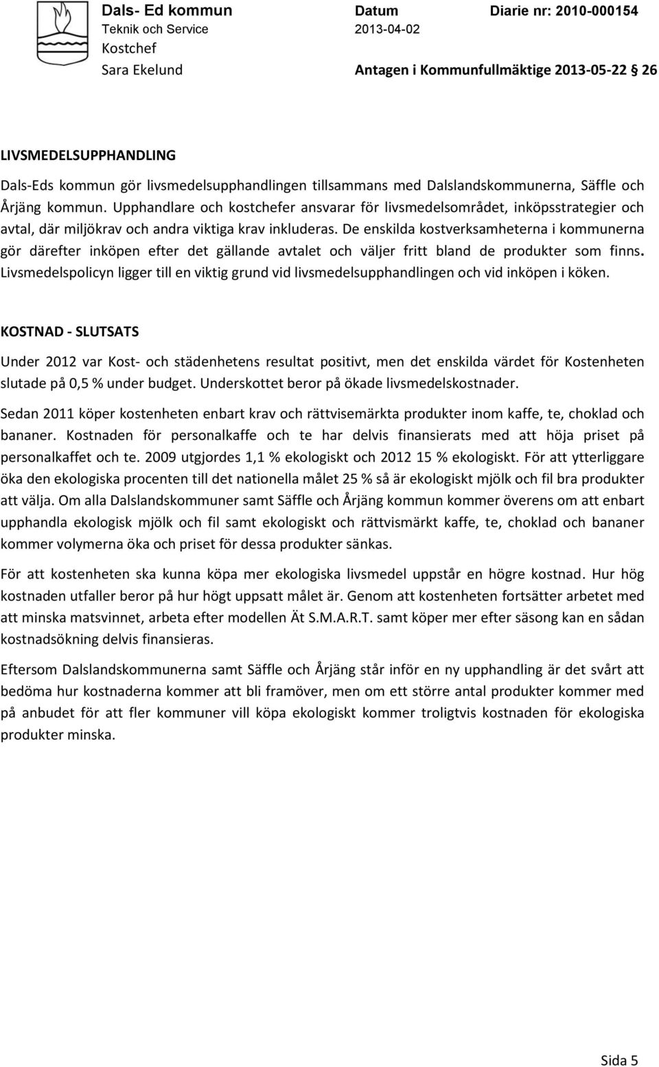 De enskilda kostverksamheterna i kommunerna gör därefter inköpen efter det gällande avtalet och väljer fritt bland de produkter som finns.